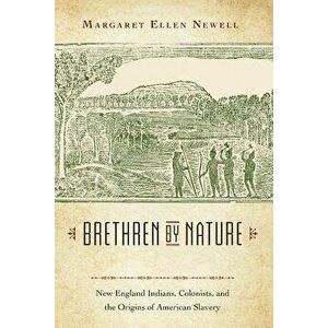 Brethren by Nature: New England Indians, Colonists, and the Origins of American Slavery, Paperback - Margaret Ellen Newell imagine