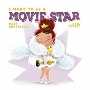 I Want to be a Movie Star, Paperback - Mary Anastasiou imagine