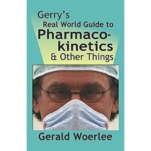 Gerry's Real World Guide to Pharmacokinetics & Other Things, Paperback - G. M. Woerlee Mbbs Frca imagine