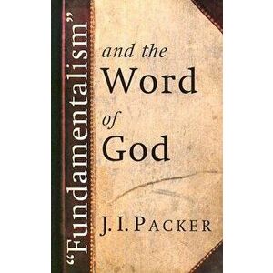 fundamentalism" and the Word of God, Paperback - J. I. Packer imagine