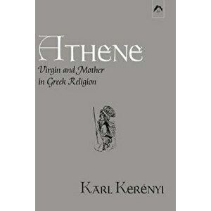 Athene: Virgin and Mother in Greek Religion, Paperback - Karl Kerenyi imagine