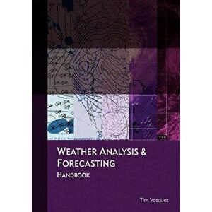 Weather Analysis and Forecasting Handbook, Paperback - Tim Vasquez imagine