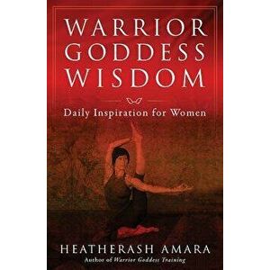 Warrior Goddess Wisdom: Daily Inspiration for Women, Paperback - Heatherash Amara imagine