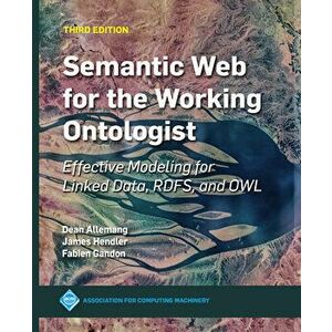 Semantic Web for the Working Ontologist: Effective Modeling for Linked Data, Rdfs, and Owl, Paperback - James Hendler imagine