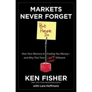 Markets Never Forget (But People Do): How Your Memory Is Costing You Money--And Why This Time Isn't Different, Hardcover - Kenneth L. Fisher imagine