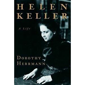 Helen Keller: A Life, Paperback - Dorothy Herrmann imagine