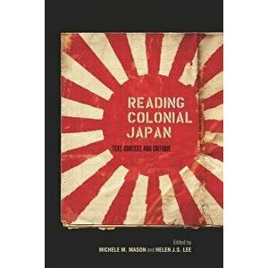 Reading Colonial Japan: Text, Context, and Critique, Paperback - Michele Mason imagine