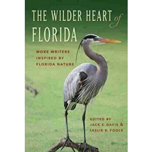 The Wilder Heart of Florida: More Writers Inspired by Florida Nature, Hardcover - Jack E. Davis imagine