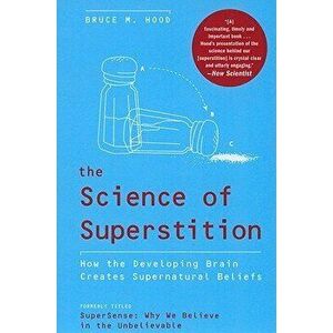 The Science of Superstition: How the Developing Brain Creates Supernatural Beliefs, Paperback - Bruce M. Hood imagine