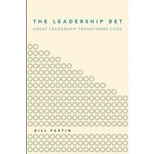 The Leadership Bet: Great Leadership Transforms Lives, Paperback - Bill Partin imagine
