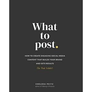 What to Post: How to Create Engaging Social Media Content that Builds Your Brand and Gets Results (for Real Estate), Paperback - Chelsea Peitz imagine