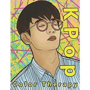 K Pop Color Therapy: A Coloring Book the Most Talented, Attractive and Popular Male K Pop Stars, Paperback - Andy Prince imagine