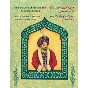 The Wisdom of Ahmad Shah: An Afghan Legend: English-Dari Edition, Paperback - Palwasha Bazger Salam imagine