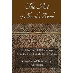 The Art of Ibn Al-Arabi: A Collection of 19 Diagrams from the Greatest Master of Sufism, Paperback - Ali Hussain imagine