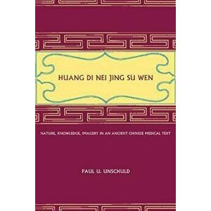 Huang Di Nei Jing Su Wen: Nature, Knowledge, Imagery in an Ancient Chinese Medical Text: With an Appendix: The Doctrine of the Five Periods and, Hardc imagine