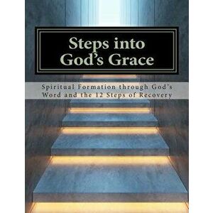 Steps Into God's Grace: Spiritual Formation Through God's Word and the 12 Steps of Recovery, Paperback - Lynn Hoffmann imagine
