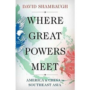 Where Great Powers Meet: America and China in Southeast Asia, Hardcover - David Shambaugh imagine