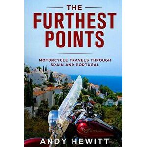The Furthest Points: Motorcycle Travels Through Spain and Portugal, Paperback - Andy Hewitt imagine