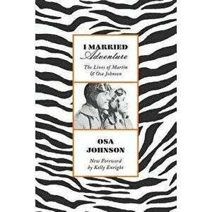 I Married Adventure: The Lives of Martin and Osa Johnson, Paperback - Osa Johnson imagine