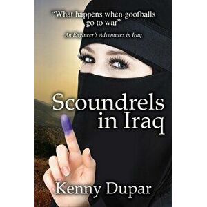 Scoundrels in Iraq: An Engineer's Adventures, Paperback - Kenny Dupar imagine