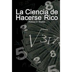 La Ciencia de Hacerse Rico, Paperback - Wallace D. Wattles imagine