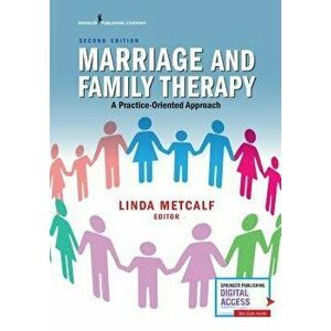 Marriage and Family Therapy, Second Edition: A Practice-Oriented Approach, Paperback - Linda Metcalf imagine