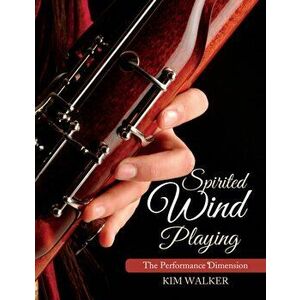 Spirited Wind Playing. The Performance Dimension, Paperback - Kim Walker imagine