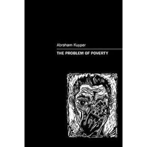 The Problem of Poverty, Paperback - Abraham Jr. Kuyper imagine