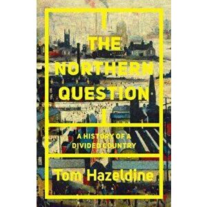 Northern Question. A Political History of the North-South Divide, Hardback - Tom Hazeldine imagine
