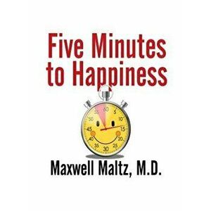 Five Minutes to Happiness, Paperback - Maxwell Maltz imagine