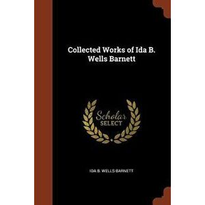 Collected Works of Ida B. Wells Barnett, Paperback - Ida B. Wells-Barnett imagine