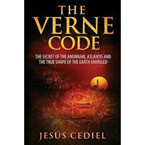 The Verne Code: The Secret of the Anunnaki, Atlantis and the True Shape of the Earth Unveiled, Paperback - Jesus Cediel imagine