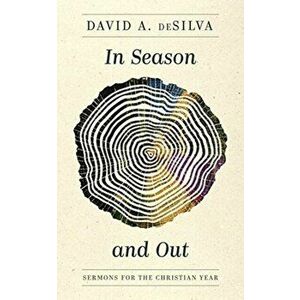 In Season and Out: Sermons for the Christian Year, Paperback - David A. deSilva imagine