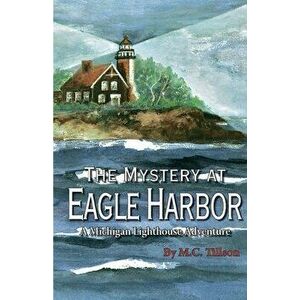 The Mystery at Eagle Harbor: A Michigan Lighthouse Adventure, Paperback - M. C. Tillson imagine