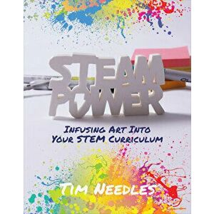 Steam Power: Infusing Art Into Your Stem Curriculum, Paperback - Tim Needles imagine
