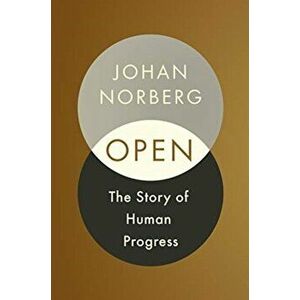 Open. The Story of Human Progress, Hardback - Johan Norberg imagine