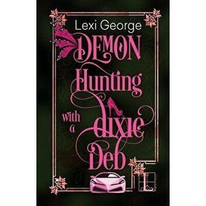 Demon Hunting with a Dixie Deb, Paperback - Lexi George imagine