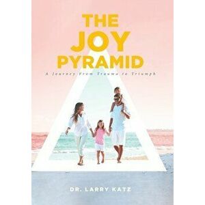 The Joy Pyramid: A Journey From Trauma to Triumph, Hardcover - Larry Katz imagine