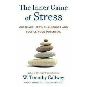 The Inner Game of Stress: Outsmart Life's Challenges and Fulfill Your Potential, Hardcover - W. Timothy Gallwey imagine