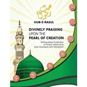 Divinely Praising Upon the Pearl of Creation: Distinguished Collection of Arabic Salawats and Urdu Nasheeds with Translation, Paperback - Nurjan Mirah imagine