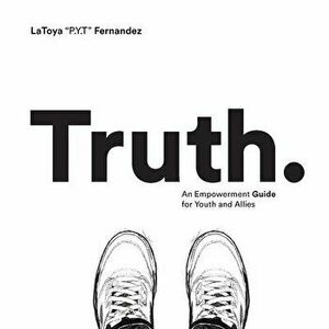 Truth: An Empowerment Guide For Youth and Allies, Paperback - Latoya Chenee Fernandez imagine