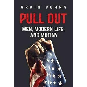 Pull Out: Men, Modern Life, and Mutiny, Paperback - Arvin Vohra imagine