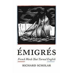 Emigres. French Words That Turned English, Hardback - Richard Scholar imagine
