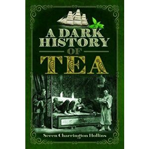 Dark History of Tea, Hardback - Seren Charrington Hollins imagine