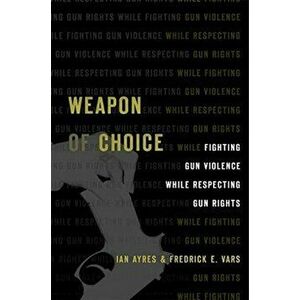 Weapon of Choice. Fighting Gun Violence While Respecting Gun Rights, Hardback - Fredrick E. Vars imagine