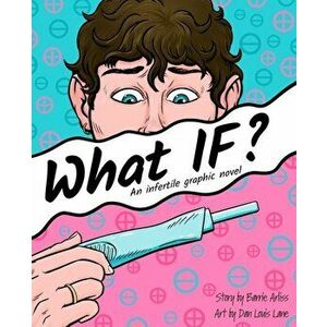 What IF: An Infertile Graphic Novel, Paperback - Dan Louis Lane imagine