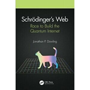 Schroedinger's Web. Race to Build the Quantum Internet, Paperback - Jonathan P. Dowling imagine