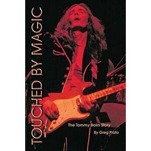 Touched by Magic: The Tommy Bolin Story, Paperback - Greg Prato imagine