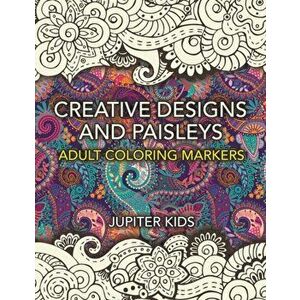 Creative Designs and Paisleys: Adult Coloring Markers Book, Paperback - Jupiter Kids imagine