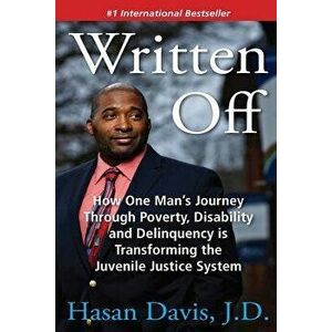 Written Off: How One Man's Journey Through Poverty, Disability and Delinquency Is Transforming the Juvenile Justice System, Paperback - Hasan Davis J. imagine